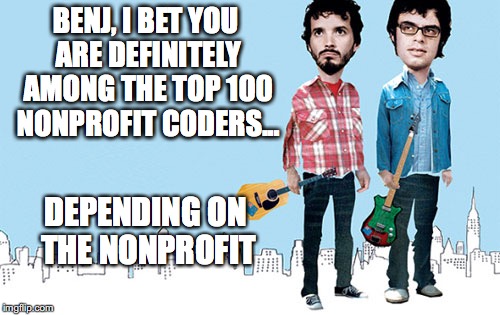 Benj, I bet you are definitely among the top 100 nonprofit coders... depending on the nonprofit